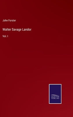 Walter Savage Landor: Vol. I by Forster, John