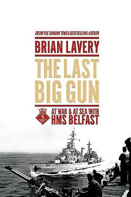 The Last Big Gun: At War & at Sea with HMS Belfast by Lavery, Brian
