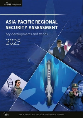 Asia-Pacific Regional Security Assessment 2025: Key developments and trends by The International Institute for Strat