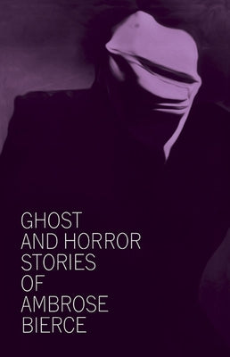 Ghost and Horror Stories of Ambrose Bierce by Bierce, Ambrose
