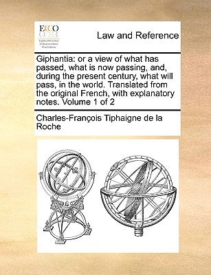 Giphantia: Or a View of What Has Passed, What Is Now Passing, And, During the Present Century, What Will Pass, in the World. Tran by La Roche, Charles-Francois Tiphaigne De