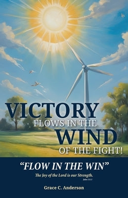 Victory Flows in the Wind of the Fight: Flow in the Win by Anderson, Grace C.