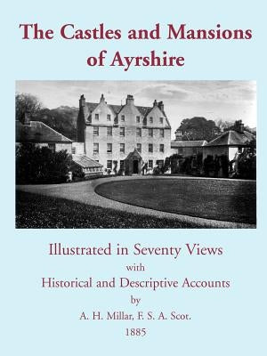 The Castles and Mansions of Ayrshire, 1885 by Millar, A. H.