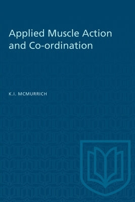 Applied Muscle Action and Co-Ordination by McMurrich, Kathleen I.