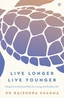 Live Longer, Live Younger: Design Your Personal Plan for a Long and Healthy Life by Sharma, Rajendra