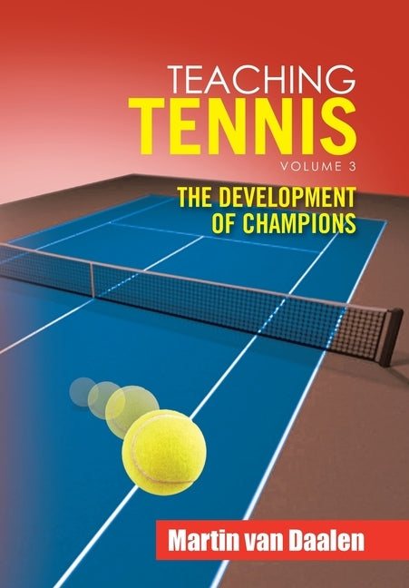 Teaching Tennis Volume 3: The Development of Champions by Van Daalen, Martin
