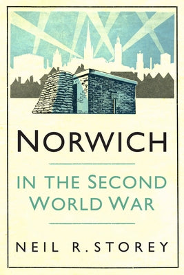 Norwich in the Second World War by Storey, Neil R.