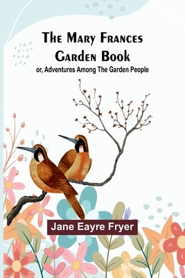 The Mary Frances Garden Book; or, Adventures Among the Garden People by Eayre Fryer, Jane