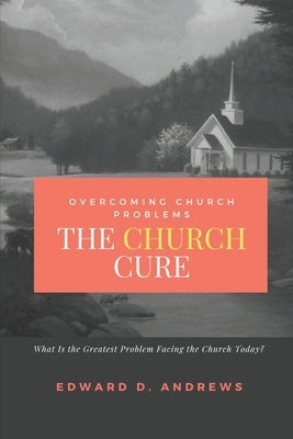 The CHURCH CURE: Overcoming Church Problems by Andrews, Edward D.
