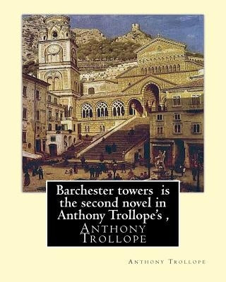 Barchester towers is the second novel in Anthony Trollope's,: edited by Algar Thorold(1866-1936), Anthony Wilson Thorold (13 June 1825 - 25 July 1895) by Thorold, Algar