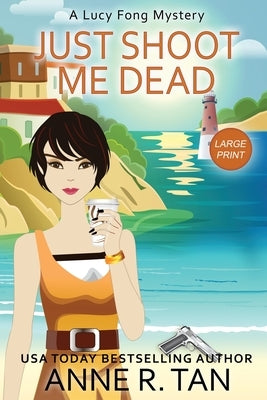 Just Shoot Me Dead: A Lucy Fong Mystery (Large Print Edition): A Chinese Cozy Mystery by Tan, Anne R.