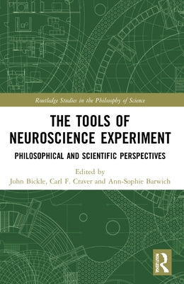 The Tools of Neuroscience Experiment: Philosophical and Scientific Perspectives by Bickle, John