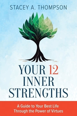 Your 12 Inner Strengths: A Guide to Your Best Life Through the Power of Virtues by Thompson, Stacey A.