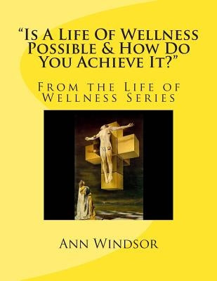 Is A Life Of Wellness Possible & How Do You Achieve it? by Windsor, Ann