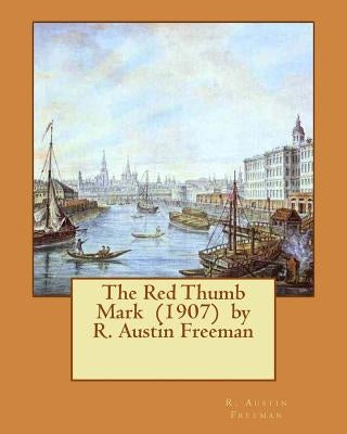 The Red Thumb Mark (1907) by R. Austin Freeman by Freeman, R. Austin