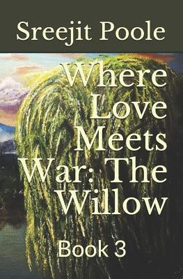 Where Love Meets War: The Willow: Book 3 by Poole, Sreejit
