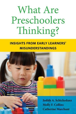 What Are Preschoolers Thinking?: Insights from Early Learners' Misunderstandings by Schickedanz, Judith A.