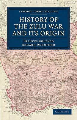 History of the Zulu War and Its Origin by Colenso, Frances