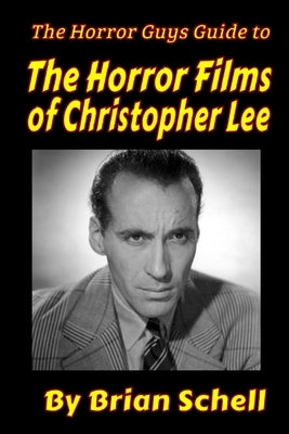 The Horror Guys Guide to the Horror Films of Christopher Lee by Schell, Brian
