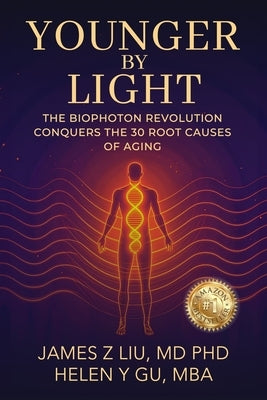 Younger by Light: The Biophoton Revolution Conquers The 30 Root Causes of Aging by Liu, James