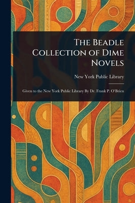 The Beadle Collection of Dime Novels by Library, New York Public