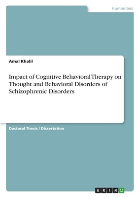Impact of Cognitive Behavioral Therapy on Thought and Behavioral Disorders of Schizophrenic Disorders by Khalil, Amal