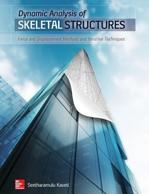 Dynamic Analysis of Skeletal Structures: Force and Displacement Methods and Iterative Techniques by Kaveti, Seetharamulu