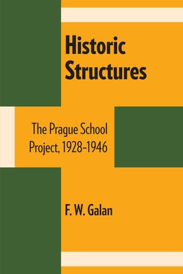 Historic Structures: The Prague School Project, 1928-1946 by Galan, F. W.