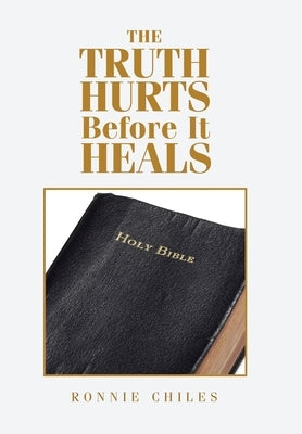 The Truth Hurts Before It Heals by Chiles, Ronnie