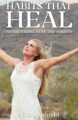 Habits that Heal: Transcending Fear and Anxiety by Lapinski, Nita