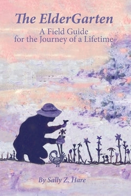 The ElderGarten: A Field Guide for the Journey of a Lifetime by Hare, Sally Z.