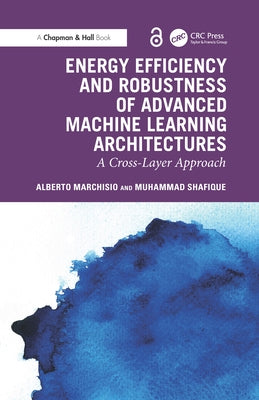 Energy Efficiency and Robustness of Advanced Machine Learning Architectures: A Cross-Layer Approach by Marchisio, Alberto