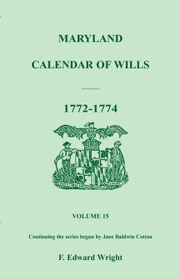 Maryland Calendar of Wills, Volume 15: 1772-1774 by Wright, F. Edward