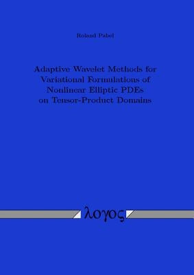Adaptive Wavelet Methods for Variational Formulations of Nonlinear Elliptic Pdes on Tensor-Product Domains by Pabel, Roland