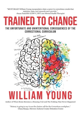 Trained To Change: The Unfortunate and Unintentional Consequences of the Correctional Curriculum by Young, William E., Jr.