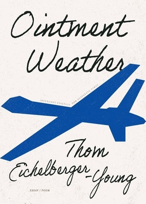 Ointment Weather: Insurgent Poietics for Desperate Times by Eichelberger-Young, Thom