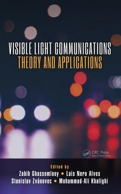 Visible Light Communications: Theory and Applications by Ghassemlooy, Zabih