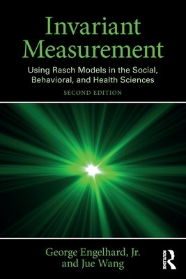 Invariant Measurement: Using Rasch Models in the Social, Behavioral, and Health Sciences by Engelhard Jr, George