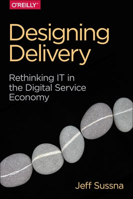 Designing Delivery: Rethinking It in the Digital Service Economy by Sussna, Jeff