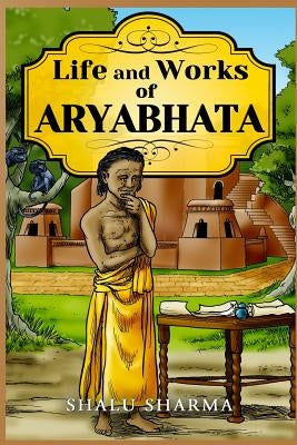 Life and Works of Aryabhata by Sharma, Shalu