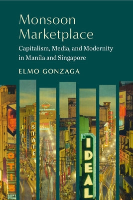 Monsoon Marketplace: Capitalism, Media, and Modernity in Manila and Singapore by Gonzaga, Elmo