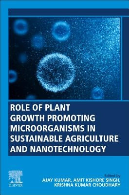Role of Plant Growth Promoting Microorganisms in Sustainable Agriculture and Nanotechnology by Kumar, Ajay