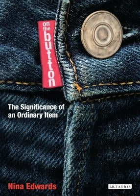 On the Button: The Significance of an Ordinary Item by Edwards, Nina