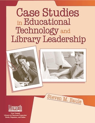 Case Studies in Educational Technology and Library Leadership by Baule, Steven M.