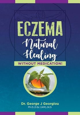 Eczema: Natural Healing, Without Medication by Georgiou, George John