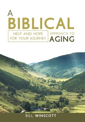 A Biblical Approach to Aging: Help and Hope for Your Journey by Winscott, Bill