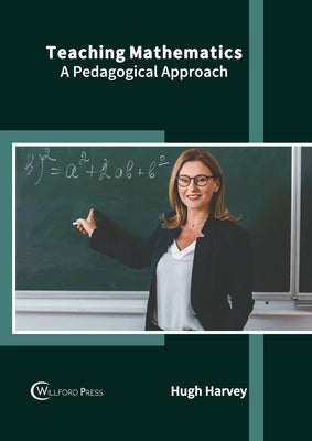 Teaching Mathematics: A Pedagogical Approach by Harvey, Hugh