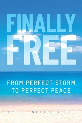 Finally Free: From Perfect Storm to Perfect Peace by Scott, Nicole
