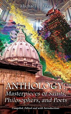 Anthology: Masterpieces of Saints, Philosophers, and Poets by Arya, Michael P.