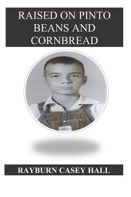 Raised on Pinto Beans and Cornbread by Hall, Rayburn Casey
